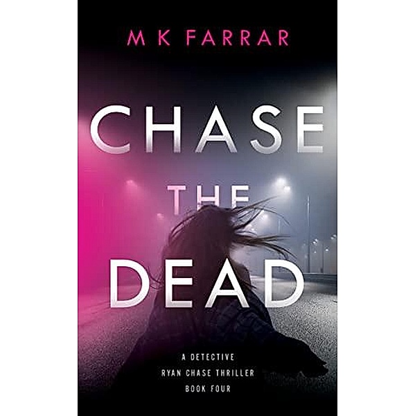 Chase the Dead (A Detective Ryan Chase Thriller, #4) / A Detective Ryan Chase Thriller, M K Farrar