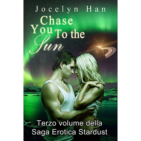 Chase You to The Sun (Terzo Volume della Saga Erotica Stardust), Jocelyn Han