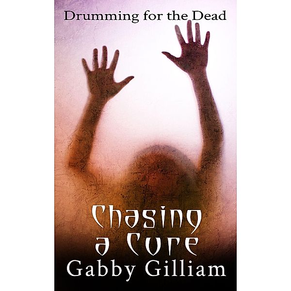 Chasing a Cure (Drumming for the Dead, #2) / Drumming for the Dead, Gabby Gilliam