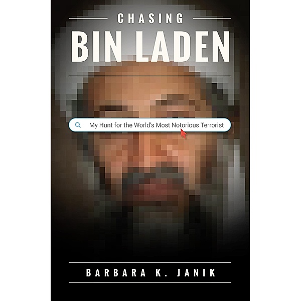 Chasing bin Laden: My Hunt for the World's Most Notorious Terrorist, Barbara K. Janik
