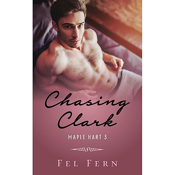 Chasing Clark (Maple Hart, #3) / Maple Hart, Fel Fern