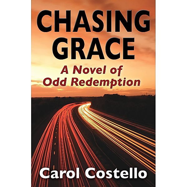 Chasing Grace: A Novel of Odd Redemption / Carol Costello, Carol Costello