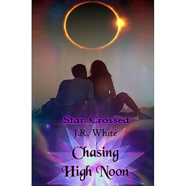 Chasing High Noon (Star Crossed, #3) / Star Crossed, J. R. White