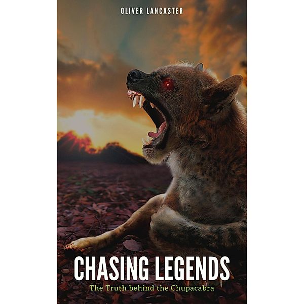 Chasing Legends: The Truth behind the Chupacabra, Oliver Lancaster