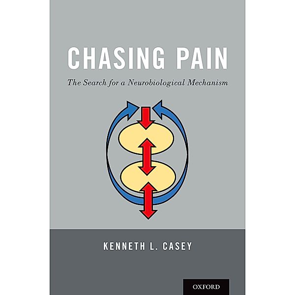 Chasing Pain: The Search for a Neurobiological Mechanism, Kenneth L. Casey