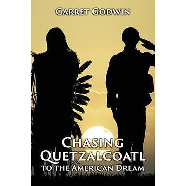 Chasing Quetzalcoatl to the American Dream / Authors' Tranquility Press, Garret Godwin