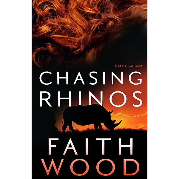 Chasing Rhinos (The Colbie Colleen Collection, #2) / The Colbie Colleen Collection, Faith Wood