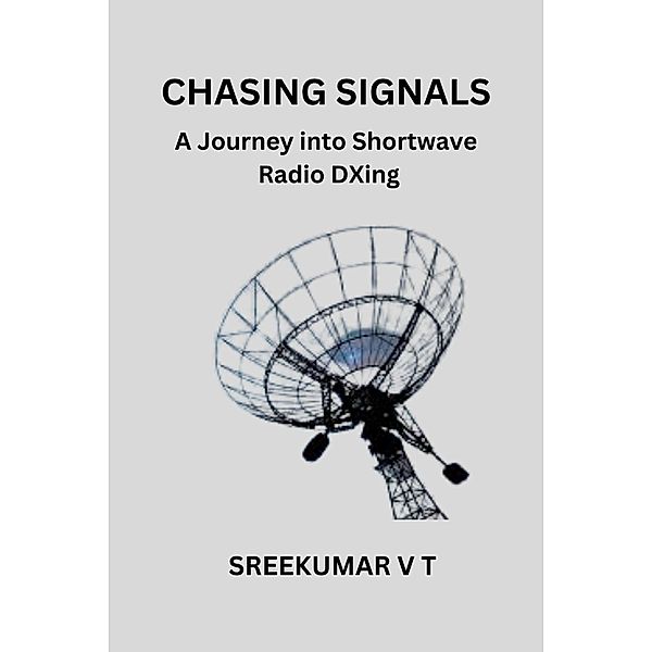 Chasing Signals: A Journey into Shortwave Radio DXing, Sreekumar V T