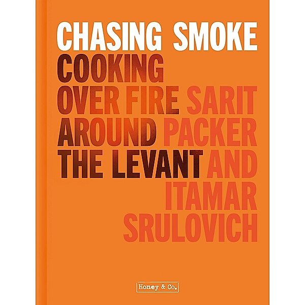 Chasing Smoke: Cooking over Fire Around the Levant, Sarit Packer, Itamar Srulovich