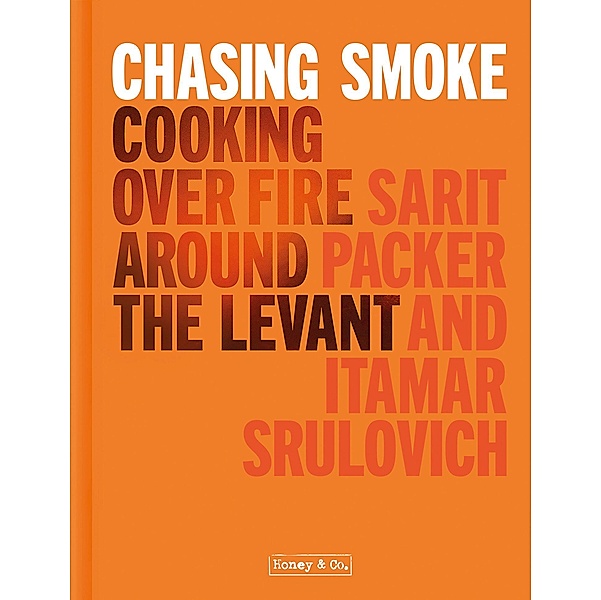 Chasing Smoke: Cooking over Fire Around the Levant, Sarit Packer, Itamar Srulovich of Honey & Co.