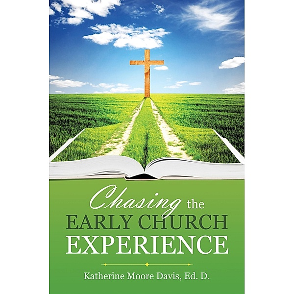 Chasing the Early Church Experience, Katherine Moore Davis Ed. D.