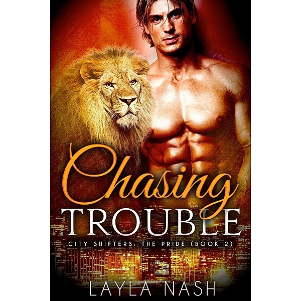 Chasing Trouble (City Shifters: the Pride, #2) / City Shifters: the Pride, Layla Nash