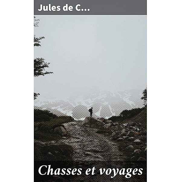 Chasses et voyages, Jules de C. . .
