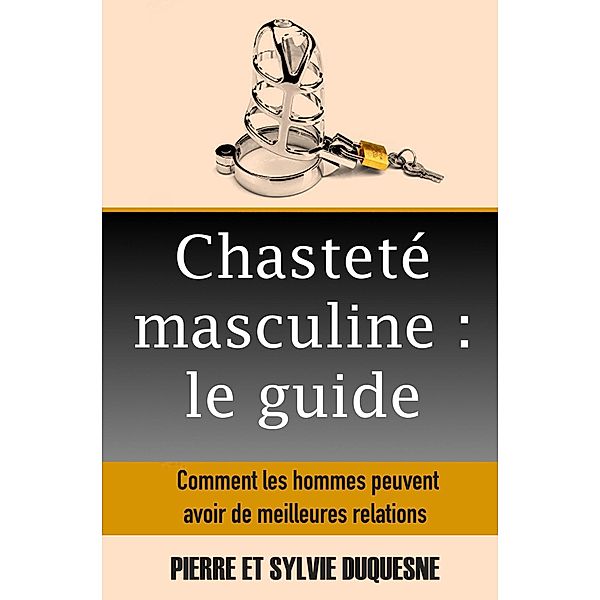 Chasteté masculine: le guide, Pierre Duquesne, Sylvie Duquesne