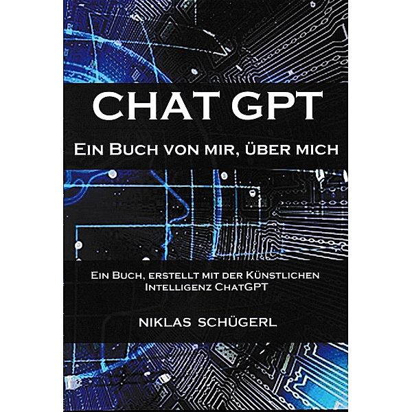CHAT GPT - Ein Buch von mir. Über mich, Niklas Schügerl