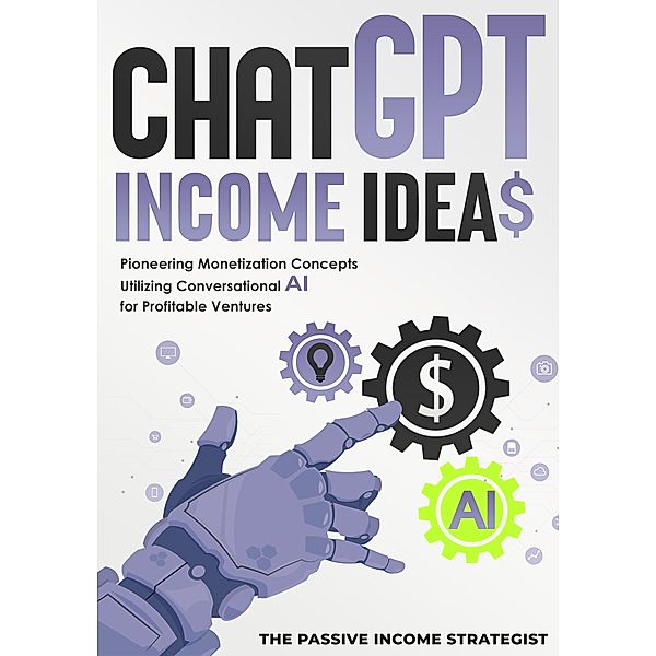 Chat-GPT Income Ideas: Pioneering Monetization Concepts Utilizing Conversational AI for Profitable Ventures, The Passive Income Strategist
