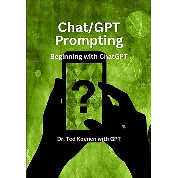 Chat/GPT Prompting, Ted Koenen