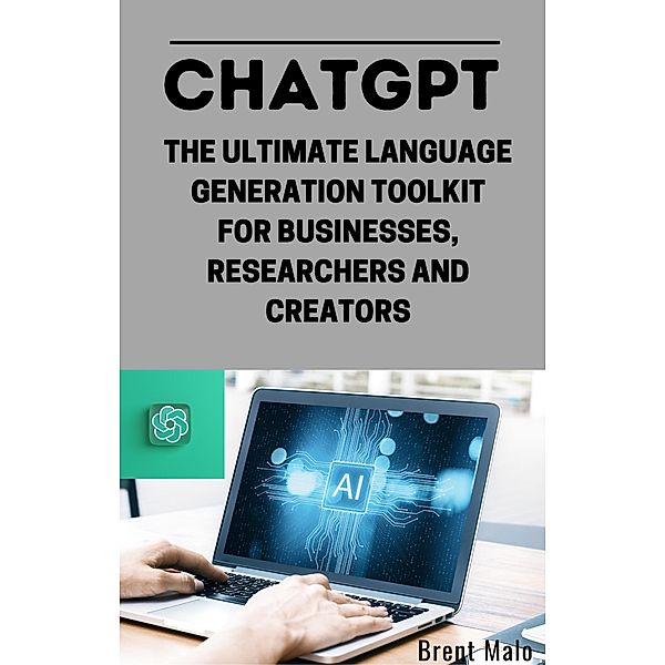 Chat Gpt The Ultimate Language Generation Toolkit, Brent Malo