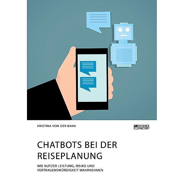 Chatbots bei der Reiseplanung. Wie Nutzer Leistung, Risiko und Vertrauenswürdigkeit wahrnehmen, Kristina von der Bank