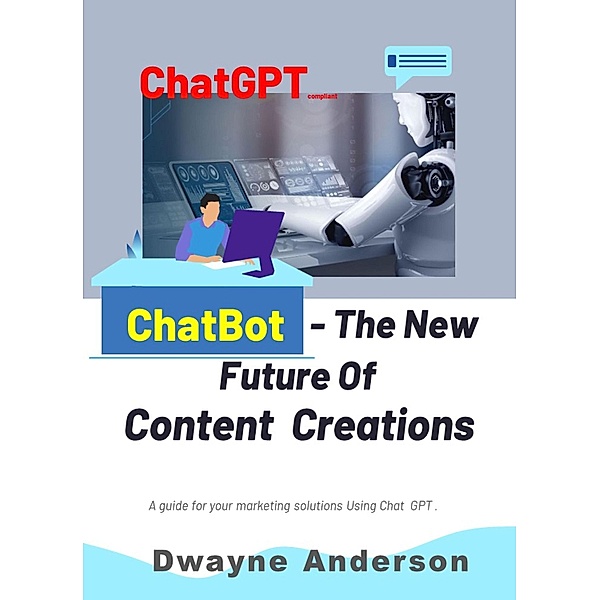 Chatbots - the New Future for Content Creation, Dwayne Anderson