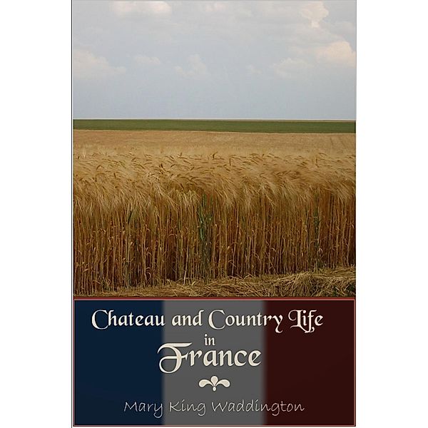 Chateau and Country Life in France, Mary King Waddington