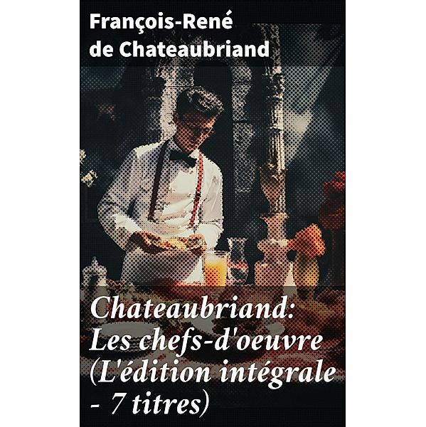 Chateaubriand: Les chefs-d'oeuvre (L'édition intégrale - 7 titres), François-René de Chateaubriand