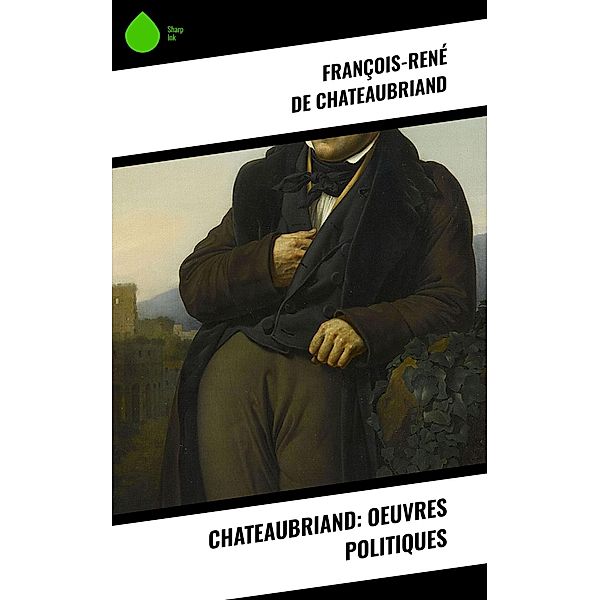Chateaubriand: Oeuvres politiques, François-René de Chateaubriand