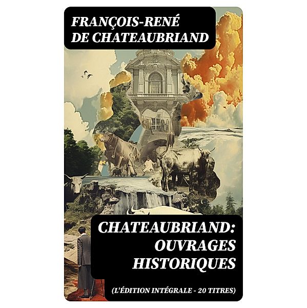 Chateaubriand: Ouvrages historiques (L'édition intégrale - 20 titres), François-René de Chateaubriand