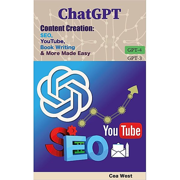 ChatGPT Content Creation: SEO, YouTube, Book Writing & More Made Easy, Cea West