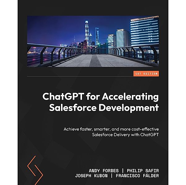 ChatGPT for Accelerating Salesforce Development, Andy Forbes, Philip Safir, Joseph Kubon, Francisco Fálder