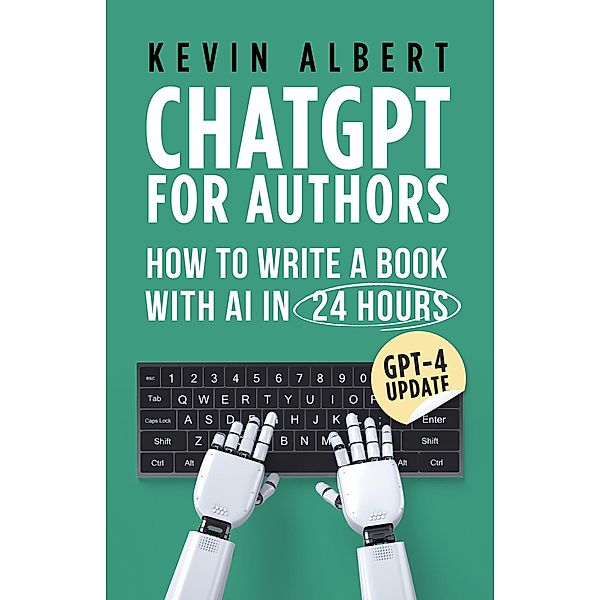 ChatGPT for authors: How to write a book with ChatGPT in 24 hours, Kevin Albert