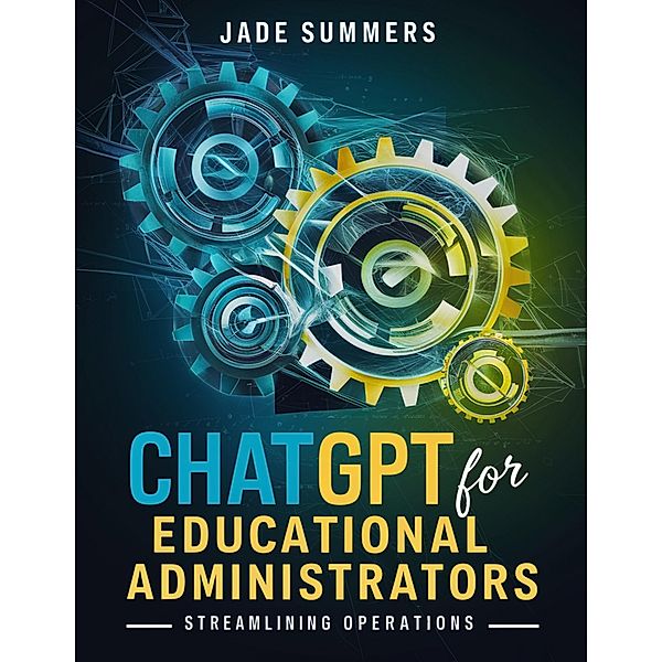 ChatGPT for Educational Administrators: Streamlining Operations / ChatGPT for Education, Jade Summers