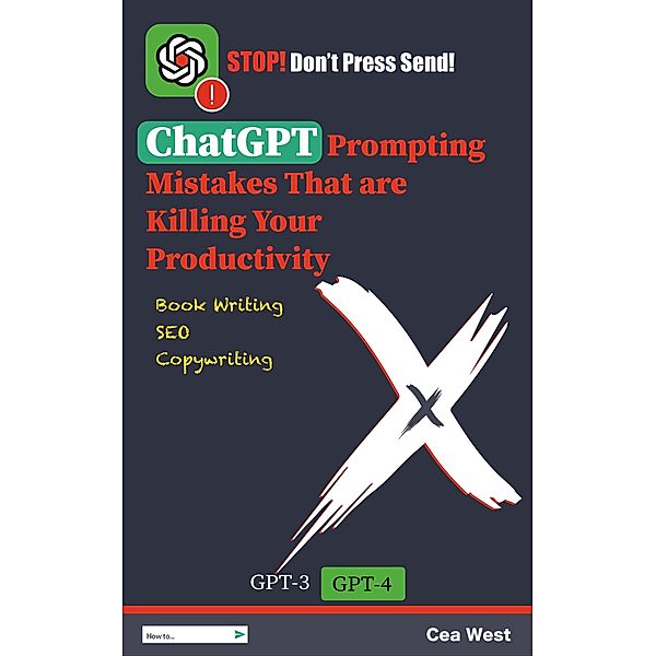 ChatGPT Prompting Mistakes That are Killing Your Productivity, Cea West