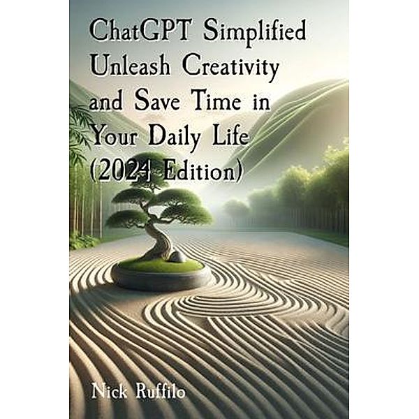 ChatGPT Simplified Unleash Creativity and Save Time in Your Daily Life  (2024 Edition), Nick Ruffilo