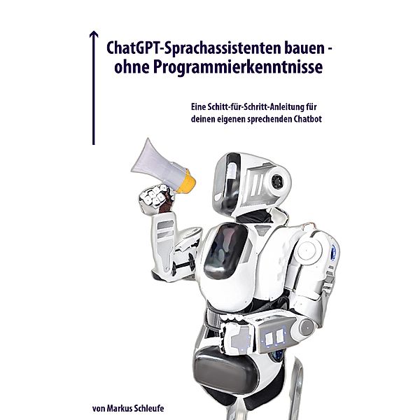 ChatGPT-Sprachassistenten bauen - ohne Programmierkenntnisse, Markus Schleufe