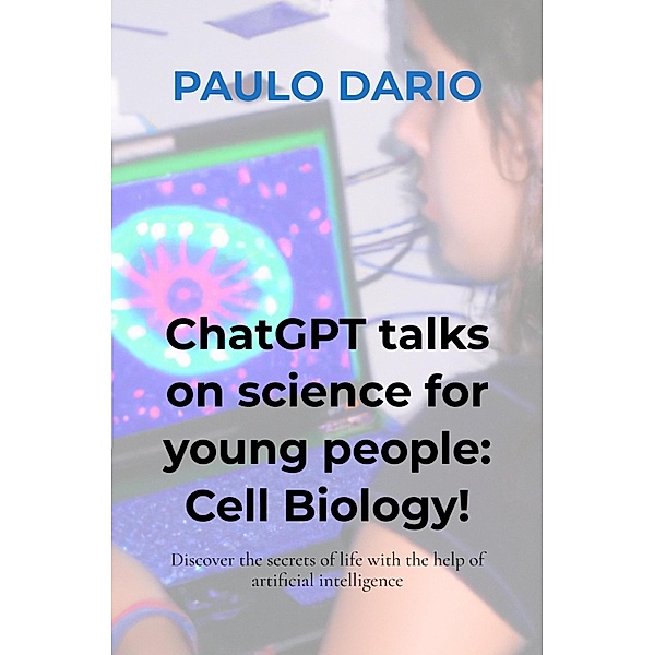 ChatGPT talks on science for young people: Cell Biology!, Paulo Dario