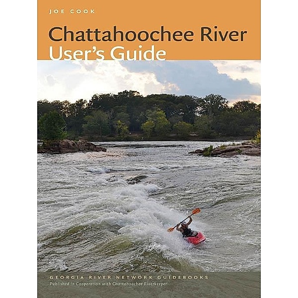 Chattahoochee River User's Guide / Georgia River Network Guidebooks Ser. Bd.2, Joe Cook
