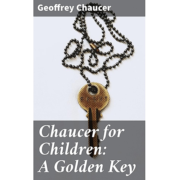 Chaucer for Children: A Golden Key, Geoffrey Chaucer