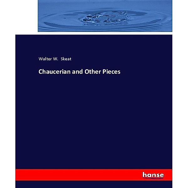 Chaucerian and Other Pieces, Walter W. Skeat