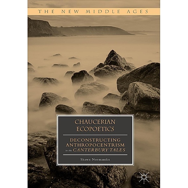 Chaucerian Ecopoetics / The New Middle Ages, Shawn Normandin