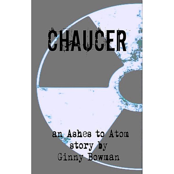 Chaucer's Story (Ashes to Atom) / Ashes to Atom, Ginny Bowman
