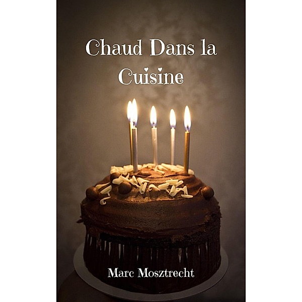 Chaud Dans la Cuisine (Patisserie, #2) / Patisserie, Marc Mosztrecht