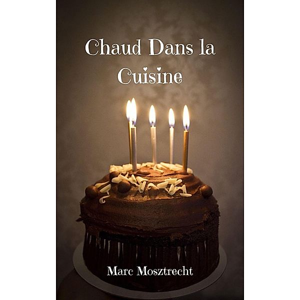 Chaud Dans la Cuisine (Patisserie, #2) / Patisserie, Marc Mosztrecht