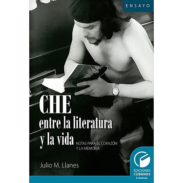 Che entre la literatura y la vida. Notas para el corazón y la memoria, Julio Miguel Llanes López