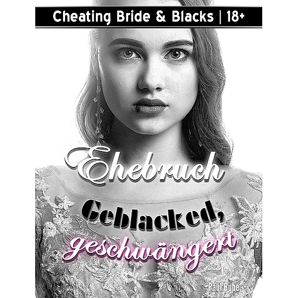 Cheating Bride & Blacks: Ehebruch - Geblacked, geschwängert, Paul Bube