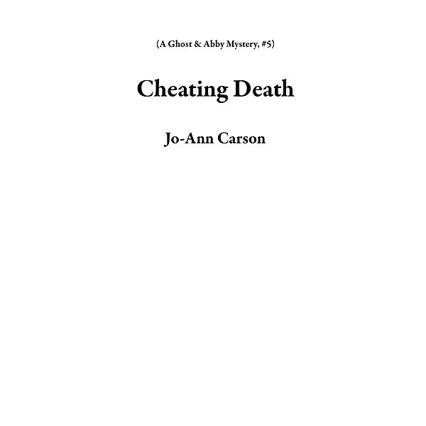 Cheating Death (A Ghost & Abby Mystery, #5) / A Ghost & Abby Mystery, Jo-Ann Carson