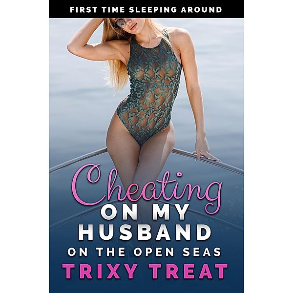 Cheating on My Husband on the Open Seas: First Time Sleeping Around (Risky First Time Cheating, #1) / Risky First Time Cheating, Trixy Treat