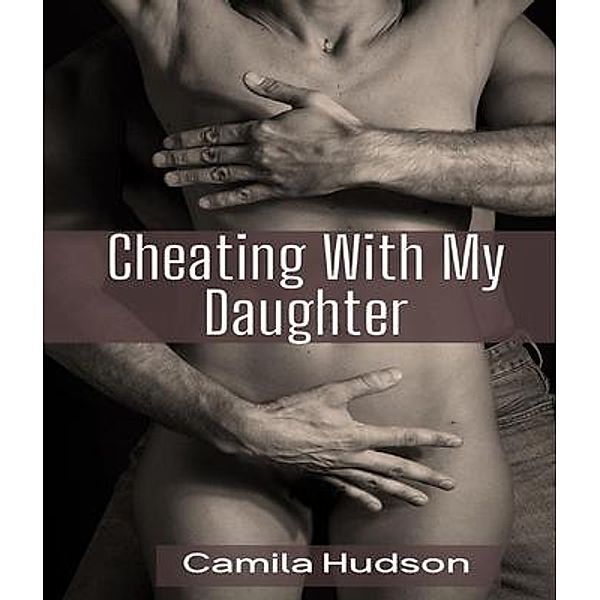 Cheating With My Daughter / Camila Hudson Publishing House, Camila Hudson