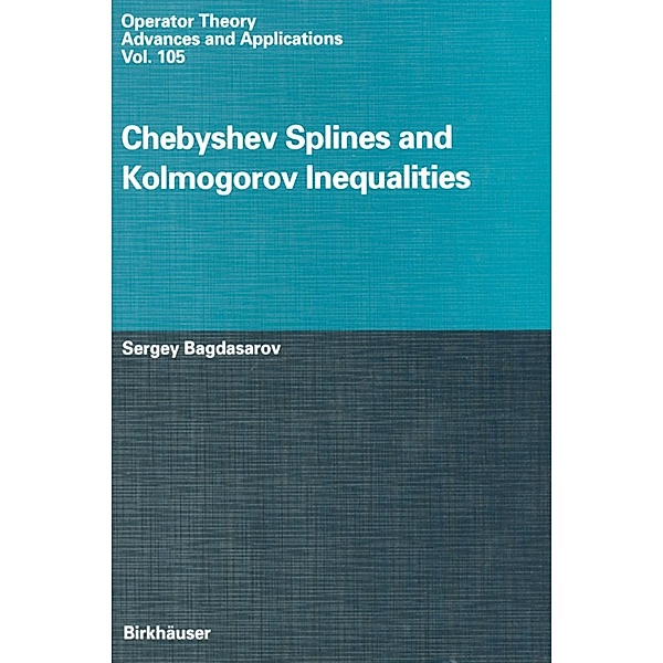 Chebyshev Splines and Kolmogorov Inequalities / Operator Theory: Advances and Applications Bd.105, Sergey Bagdasarov
