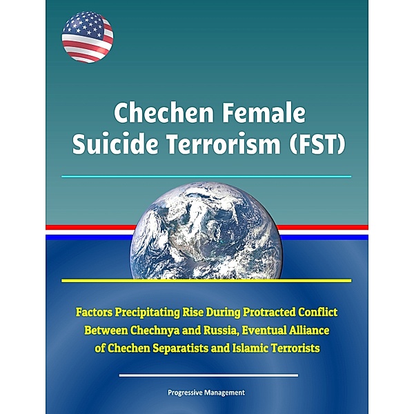 Chechen Female Suicide Terrorism (FST): Factors Precipitating Rise During Protracted Conflict Between Chechnya and Russia, Eventual Alliance of Chechen Separatists and Islamic Terrorists